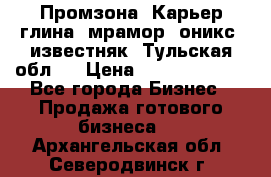 Промзона. Карьер глина, мрамор, оникс, известняк. Тульская обл.  › Цена ­ 250 000 000 - Все города Бизнес » Продажа готового бизнеса   . Архангельская обл.,Северодвинск г.